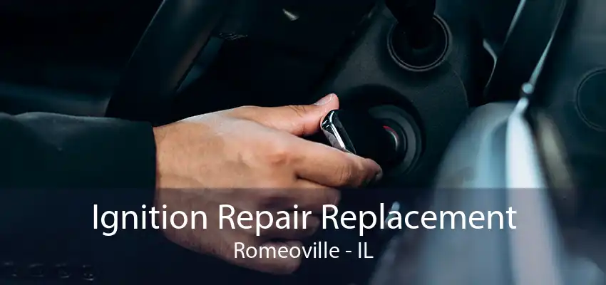 Ignition Repair Replacement Romeoville - IL